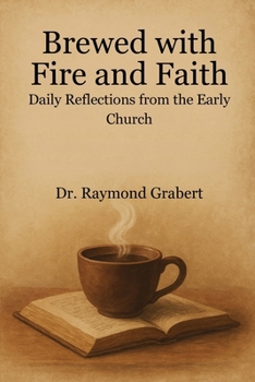 Brewed With Fire And Faith: Daily Reflections From The Early Church (Coffee with the Preacher)