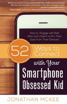 Paperback 52 Ways to Connect with Your Smartphone Obsessed Kid: How to Engage with Kids Who Can't Seem to Pry Their Eyes from Their Devices! Book