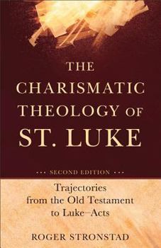Paperback The Charismatic Theology of St. Luke: Trajectories from the Old Testament to Luke-Acts Book