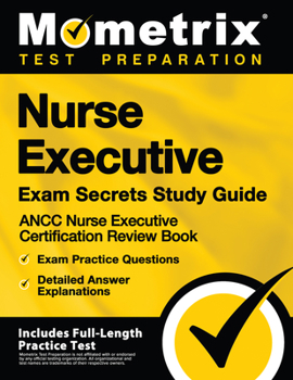 Paperback Nurse Executive Exam Secrets Study Guide - Ancc Nurse Executive Certification Review Book, Exam Practice Questions, Detailed Answer Explanations: [Inc Book