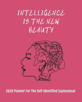 Paperback Intelligence Is The New Beauty: 2020 Planner For The Self-Identified Sapiosexual: Perfect Gift/Must Have For Those Who Are Sexually Attracted to Intel Book