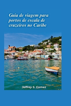 Guia de viagens para portos de escala de cruzeiros no Caribe 2024: Explorando joias escondidas, melodias insulares e lendas marítimas (Portuguese Edition)