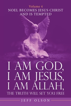 Paperback I Am God, I Am Jesus, I Am Allah, the Truth Will Set You Free. Volume 4: Noel Becomes Jesus Christ and Is Tempted Book