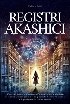 Registri Akashici: Una guida completa all'accesso, all'interpretazione e all'utilizzo dei Registri Akashici per la crescita personale, lo sviluppo ... del trauma karmico (Italian Edition)