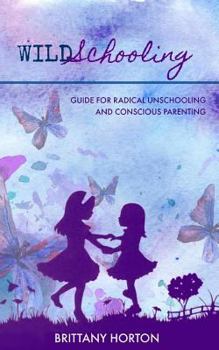 Paperback Wildschooling: Guide for Radical Unschooling and Conscious Parenting Book