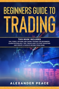 Paperback Beginners Guide to Trading: This Book Includes: Day, Forex, Options and Swing Trading for Beginners. Learn Psychology, Tips, Tricks How to Start I Book
