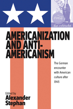 Americanization And Anti-Americanism: The German Encounter with American Culture after 1945