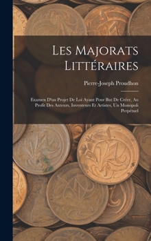 Hardcover Les Majorats Littéraires: Examen D'un Projet De Loi Ayant Pour But De Créer, Au Profit Des Auteurs, Inventeurs Et Artistes, Un Monopoli Perpétue [French] Book