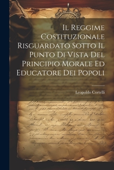 Paperback Il Reggime Costituzionale Risguardato Sotto Il Punto Di Vista Del Principio Morale Ed Educatore Dei Popoli [Italian] Book