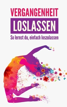 Paperback Vergangenheit loslassen: So lernst du, einfach loszulassen [German] Book