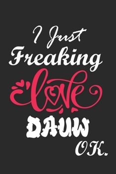 I Just Freaking Love Dauw Ok Notebook:: 100 Blank Lined Pages - (6 x 9) Journal With Funny Dauw Cute Gift Idea For Dauw Lover