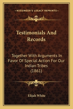 Paperback Testimonials And Records: Together With Arguments In Favor Of Special Action For Our Indian Tribes (1861) Book