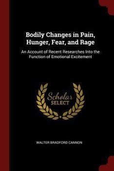 Paperback Bodily Changes in Pain, Hunger, Fear, and Rage: An Account of Recent Researches Into the Function of Emotional Excitement Book