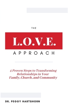 Paperback The L.O.V.E. Approach: 4 Proven Steps to Transforming Relationships in Your Family, Church, and Community Book