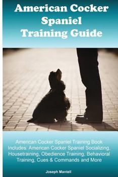 Paperback American Cocker Spaniel Training Guide. American Cocker Spaniel Training Book Includes: American Cocker Spaniel Socializing, Housetraining, Obedience Book