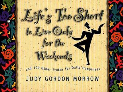 Paperback Life's Too Short to Live Only for the Weekends: And 199 Other Truths for Daily Happiness Book