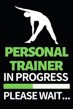 Personal Trainer In Progress Please Wait: Funny Personal Trainer Notebook/Journal (6” X 9”) Gift For Christmas Or Birthday