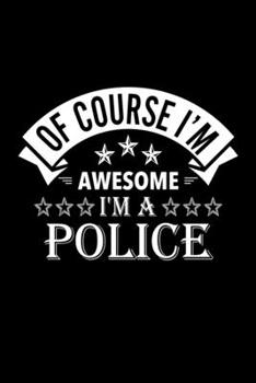 Paperback Of Course I'm Awesome I'm A Police: Lined Journal, 120 Pages, 6x9 Sizes, Funny Police Notebook Gift For Polices Book