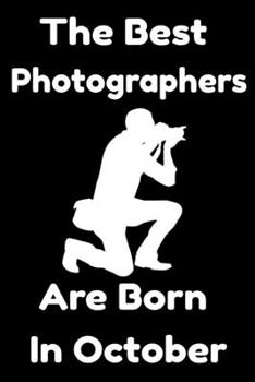 Paperback The Best Photographers Are Born In October: Journal Gift For Women/Men/Boss/Coworkers/Colleagues/Students/Friends, Notebook Birthday Gift for Photogra Book