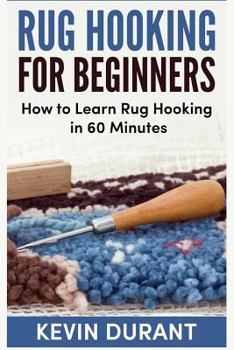 Paperback Rug hooking for beginners: how to learn rug hooking in 60 minutes and pickup an new hobby Book