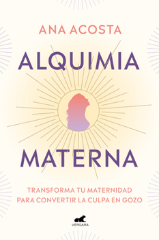 Paperback Alquimia Materna: Transforma Tu Maternidad Para Convertir La Culpa En Gozo / Mat Ernal Alchemy: Transforming Motherhood from Guilt Into Enjoyment [Spanish] Book