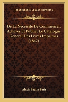 Paperback De La Necessite De Commencer, Achever Et Publier Le Catalogue General Des Livres Imprimes (1847) [French] Book