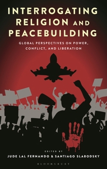 Paperback Interrogating Religion and Peacebuilding: Global Perspectives on Power, Conflict, and Liberation Book