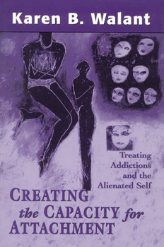 Paperback Creating the Capacity for Attachment: Treating Addictions and the Alienated Self Book