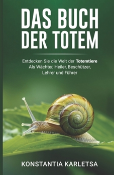 Das Buch der Totem: Entdecken Sie die Welt der Totemtiere Als Wächter, Heiler, Beschützer, Lehrer und Führer (German Edition)