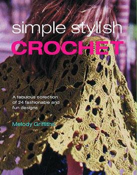 Paperback Simple Stylish Crochet: A Fabulous Collection of 24 Fashionable and Fun Designs. Melody Griffiths Book