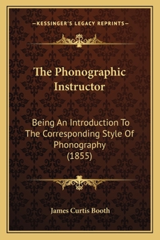 Paperback The Phonographic Instructor: Being An Introduction To The Corresponding Style Of Phonography (1855) Book