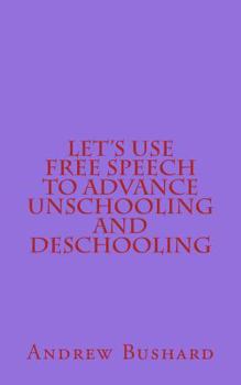 Paperback Let's Use Free Speech to Advance Unschooling and Deschooling Book