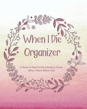 Paperback When I Die Organizer: A Book to Help Family Members Know What I Want When I Die Book