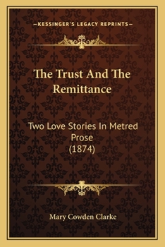 Paperback The Trust And The Remittance: Two Love Stories In Metred Prose (1874) Book