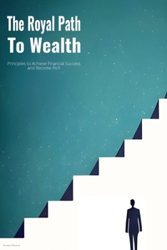 The Royal Path to Wealth: Principles to Achieve Financial Success and Become Rich