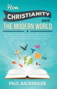 Paperback How Christianity Made the Modern World - The Legacy of Christian Liberty: How the Bible Inspired Freedom, Shaped Western Civilization, Revolutionized Book