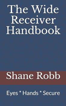 Paperback The Wide Receiver Handbook: Eyes * Hands * Secure Book