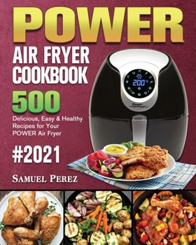 POWER AIR FRYER Cookbook 2021: 500 Delicious, Easy & Healthy Recipes for Your POWER Air Fryer