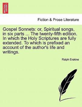 Gospel Sonnets: or, Spiritual songs, in six parts ... The twenty-fifth edition. In which the Holy Scriptures are fully extended. To which is prefixed an account of the author's life and writings.