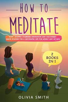 Paperback How to meditate: 2 Books in 1: How I stopped doubting meditation and discovered quick routine for a successful life for myself and my kids Book