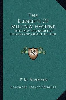 The Elements of Military Hygiene: Especially Arranged for Officers and Men of the Line