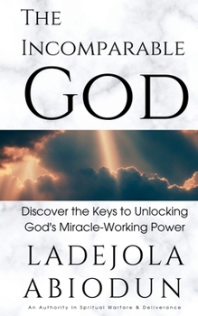 Paperback The Incomparable God: Discover the Keys to Unlocking God's Miracle-Working Power Book