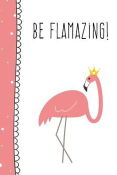 Paperback Be Flamazing!: 6X9 Cute Flamingo Journal for Girls Book