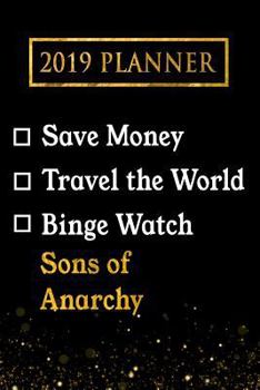 Paperback 2019 Planner: Save Money, Travel the World, Binge Watch Sons of Anarchy: Sons of Anarchy 2019 Planner Book