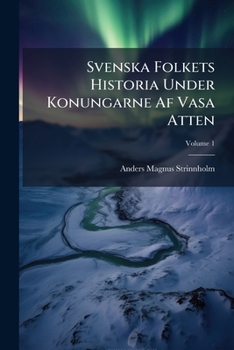 Paperback Svenska Folkets Historia Under Konungarne Af Vasa Atten; Volume 1 [Swedish] Book