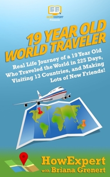 Paperback 19 Year Old World Traveler: Real Life Journey of a 19 Year Old Who Traveled the World in 225 Days, Visiting 13 Countries, and Making Lots of New F Book