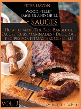 Hardcover Wood Pellet Smoker and Grill - Sauces: How to Make the Best Barbecue Sauces, Rubs, and Marinades + Delicious Recipes for Pitmasters Obsessed Book