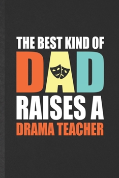 Paperback The Best Kind of Dad Raises a Drama Teacher: Blank Funny Drama Dad Actor Lined Notebook/ Journal For Acting Rehearsal, Inspirational Saying Unique Spe Book