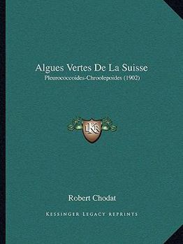 Paperback Algues Vertes De La Suisse: Pleurococcoides-Chroolepoides (1902) [French] Book