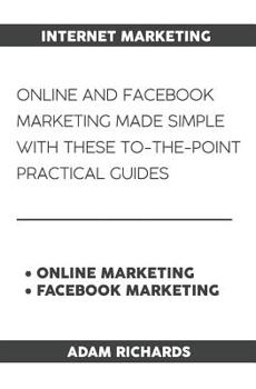 Paperback Internet Marketing: Online and Facebook Marketing Made Simple with These To-The-Point Practical Guides Book